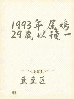 1993年属鸡29岁以后一生命运
