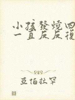 小孩发烧四五天一直反反复复封面