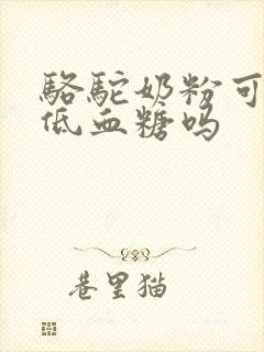 骆驼奶粉可以降低血糖吗封面