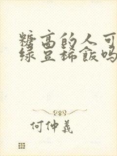 糖高的人可以喝绿豆稀饭吗