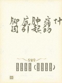 脚底肿痛什么原因引起的