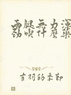 两腿无力浑身没劲吃什么药