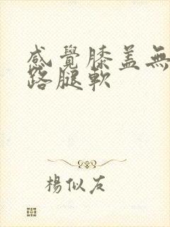 感觉膝盖无力走路腿软