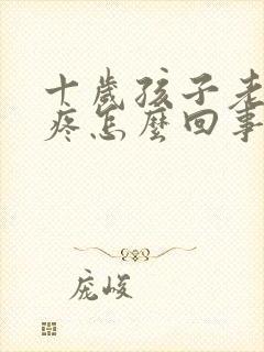 十岁孩子老说头疼怎么回事