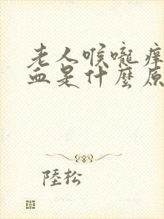 老人喉咙痒咳出血是什么原因