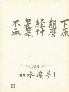 不是经期下面出血是什么原因