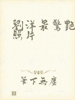 刘洋最惊艳三张照片