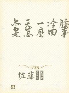 冬天一冷膝盖疼是怎么回事