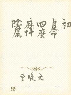 阴历四月初八是属什么命