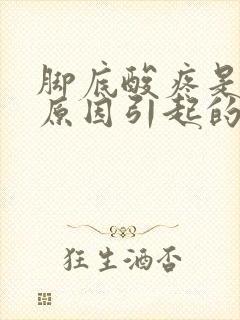 脚底酸疼是什么原因引起的吗