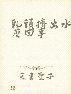 乳头挤出水是怎么回事