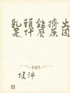 乳头能挤出液体是什么原因