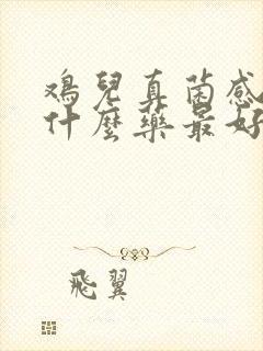 鸡儿真菌感染用什么药最好封面