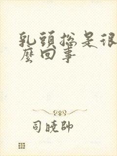 乳头总是很疼怎么回事