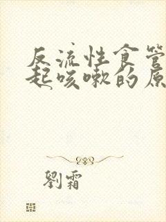 反流性食管炎引起咳嗽的原因