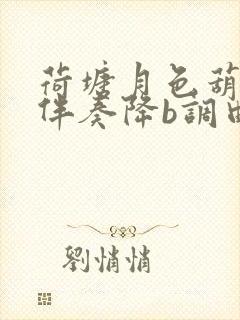 荷塘月色葫芦丝伴奏降b调曲谱