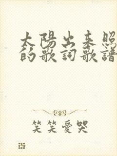 太阳出来照四方的歌词歌谱