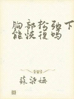 胸部松弛下垂还能恢复吗