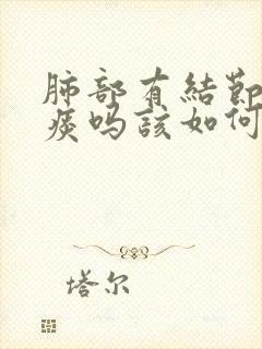 肺部有结节会有痰吗该如何治疗