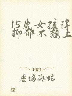 15岁女孩得了抑郁不想上学怎么办封面