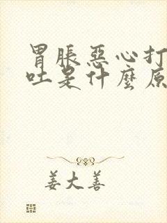 胃胀恶心打嗝想吐是什么原因