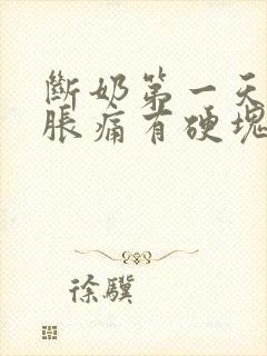 断奶第一天乳房胀痛有硬块怎么办