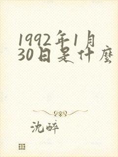 1992年1月30日是什么命
