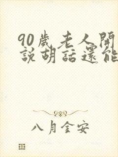 90岁老人开始说胡话还能活多久