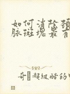 如何消除颈部动脉斑块最有效