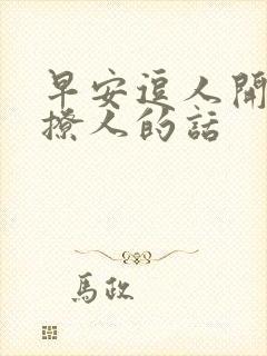 早安逗人开心又撩人的话