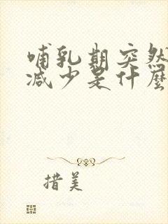 哺乳期突然奶量减少是什么原因