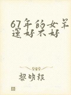 67年的女羊命运好不好