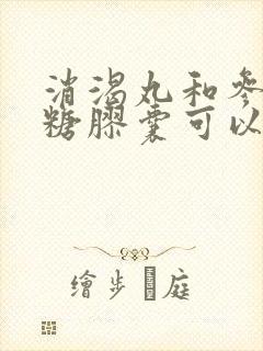 消渴丸和参芪降糖胶囊可以一起吃吗