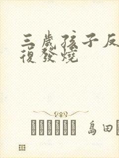 三岁孩子反反复复发烧