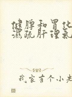 健脾和胃化痰祛湿疏肝理气