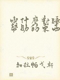 吃什么对睡眠有帮助的东西