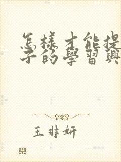 怎样才能提起孩子的学习兴趣