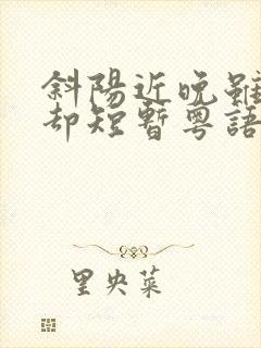 斜阳近晚虽光彩却短暂粤语歌