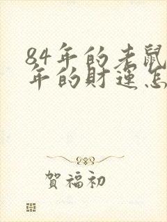 84年的老鼠今年的财运怎么样