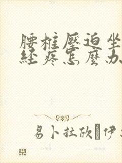 腰椎压迫坐骨神经疼怎么办