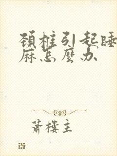 颈椎引起睡觉手麻怎么办