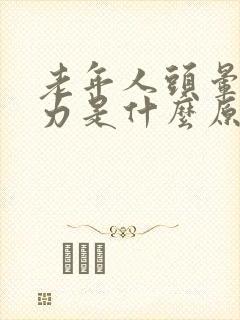 老年人头晕 乏力是什么原因引起的