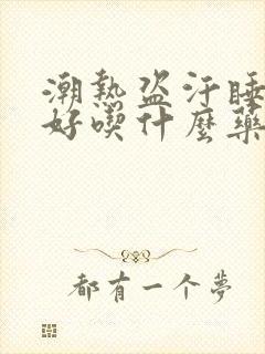 潮热盗汗睡眠不好吃什么药好封面