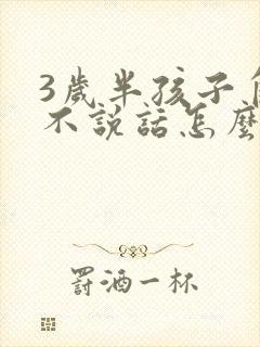 3岁半孩子自闭不说话怎么办