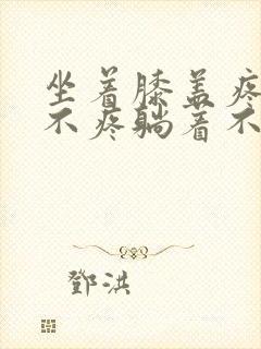 坐着膝盖疼走路不疼躺着不疼