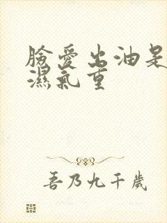 脸爱出油是不是湿气重