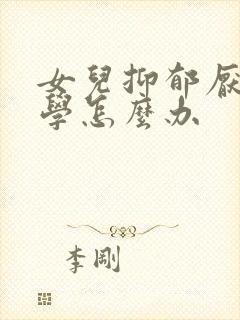 女儿抑郁厌学休学怎么办