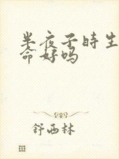 半夜子时生女孩命好吗