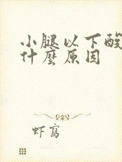 小腿以下酸胀是什么原因