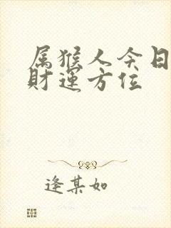 属猴人今日打牌财运方位